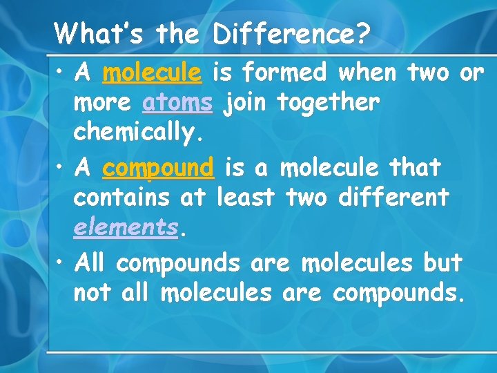 What’s the Difference? • A molecule is formed when two or more atoms join