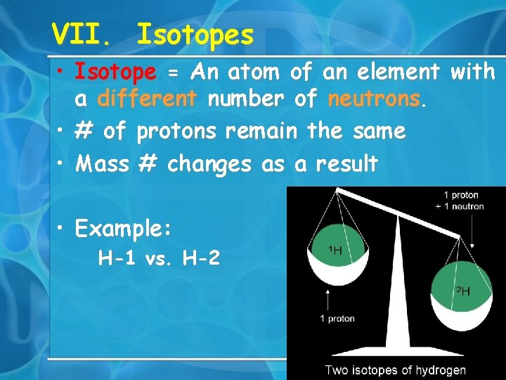 VII. Isotopes • Isotope = An atom of an element with a different number