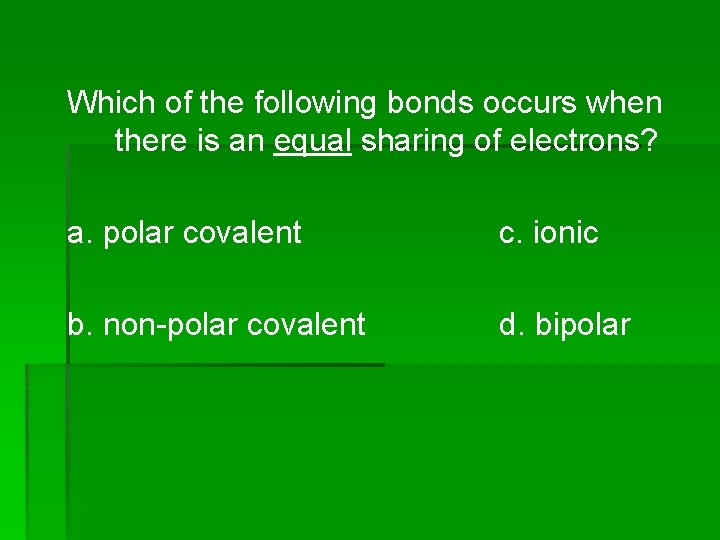 Which of the following bonds occurs when there is an equal sharing of electrons?