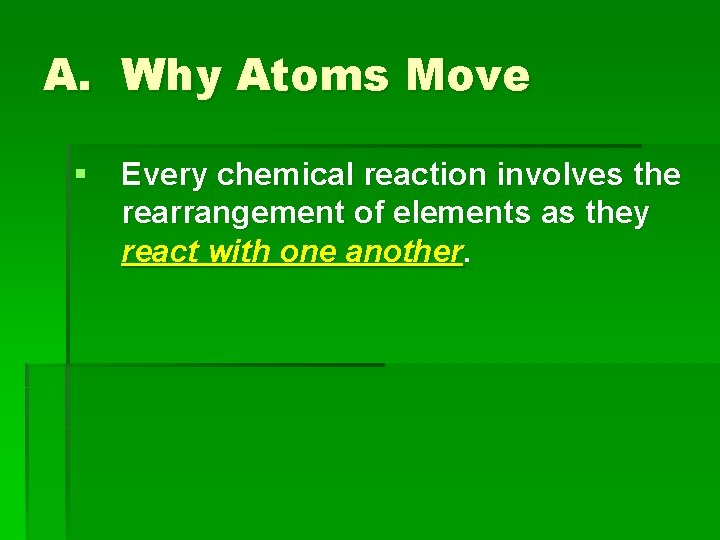 A. Why Atoms Move § Every chemical reaction involves the rearrangement of elements as