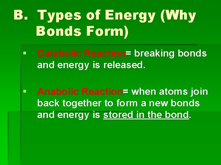 B. Types of Energy (Why Bonds Form) § Catabolic Reaction= breaking bonds and energy