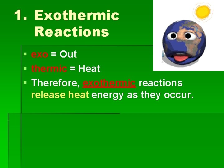 1. Exothermic Reactions § § § exo = Out thermic = Heat Therefore, exothermic