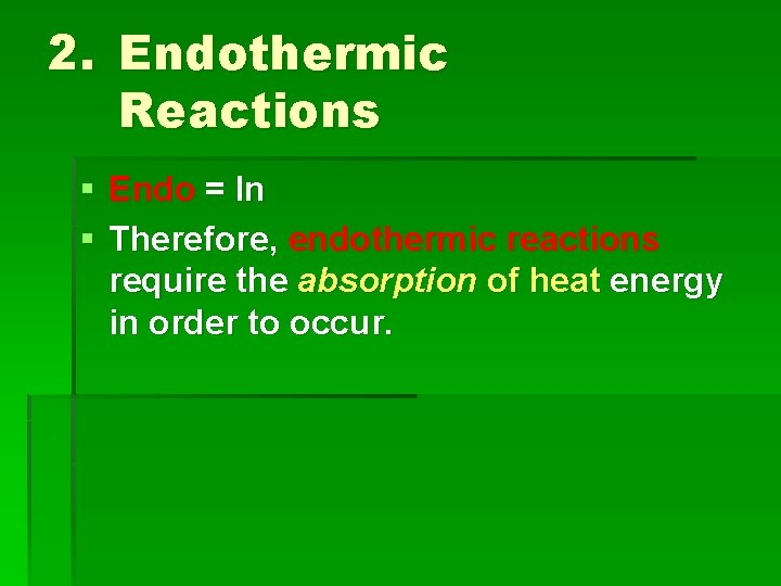 2. Endothermic Reactions § Endo = In § Therefore, endothermic reactions require the absorption