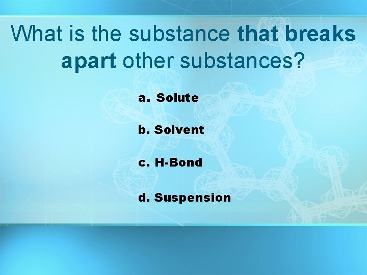 What is the substance that breaks apart other substances? a. Solute b. Solvent c.