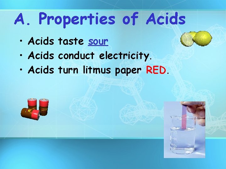 A. Properties of Acids • Acids taste sour • Acids conduct electricity. • Acids