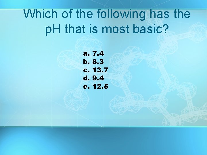 Which of the following has the p. H that is most basic? a. b.