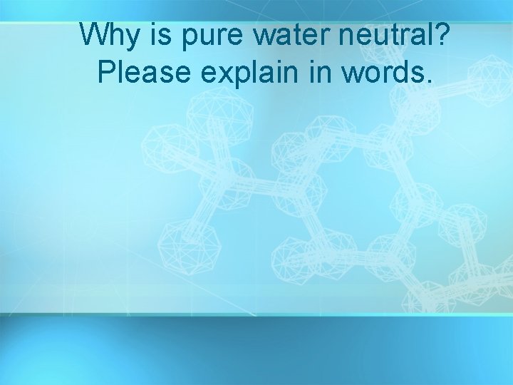 Why is pure water neutral? Please explain in words. 