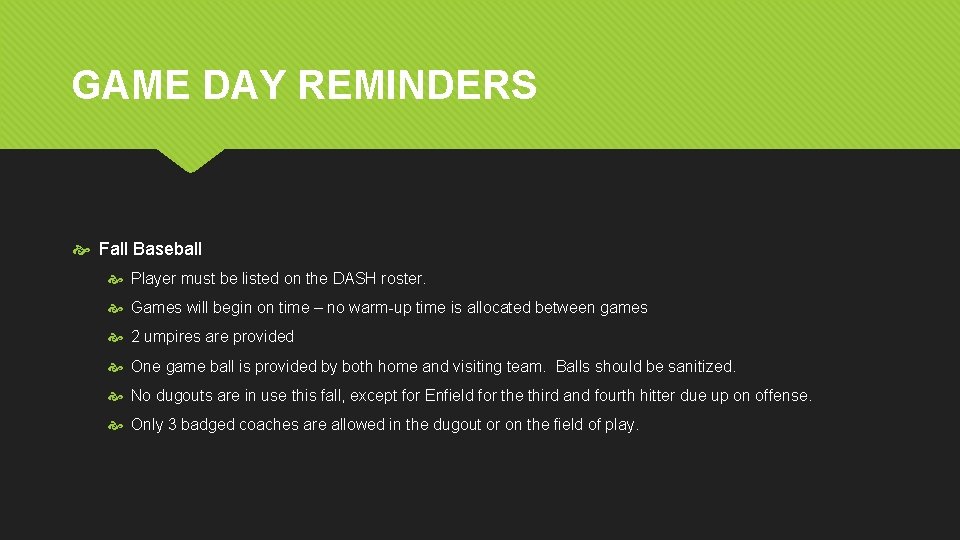 GAME DAY REMINDERS Fall Baseball Player must be listed on the DASH roster. Games