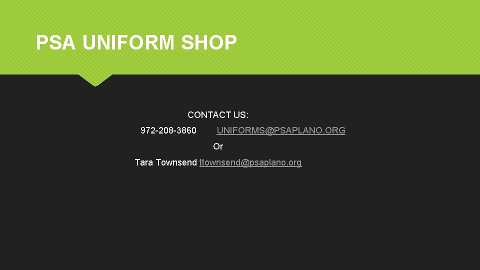 PSA UNIFORM SHOP CONTACT US: 972 -208 -3860 UNIFORMS@PSAPLANO. ORG Or Tara Townsend ttownsend@psaplano.