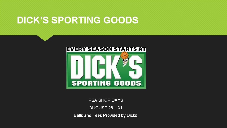 DICK’S SPORTING GOODS PSA SHOP DAYS AUGUST 28 – 31 Balls and Tees Provided