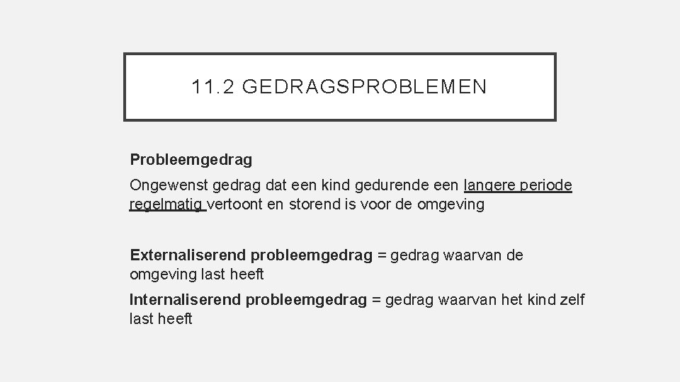 11. 2 GEDRAGSPROBLEMEN Probleemgedrag Ongewenst gedrag dat een kind gedurende een langere periode regelmatig