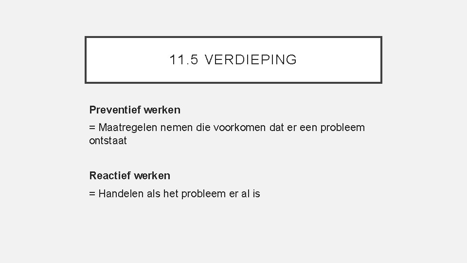 11. 5 VERDIEPING Preventief werken = Maatregelen nemen die voorkomen dat er een probleem