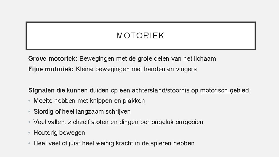 MOTORIEK Grove motoriek: Bewegingen met de grote delen van het lichaam Fijne motoriek: Kleine