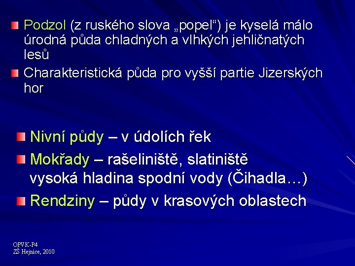 Podzol (z ruského slova „popel“) je kyselá málo úrodná půda chladných a vlhkých jehličnatých