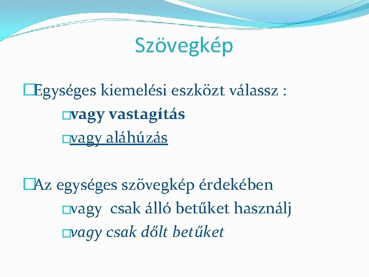 Szövegkép �Egységes kiemelési eszközt válassz : �vagy vastagítás �vagy aláhúzás �Az egységes szövegkép érdekében