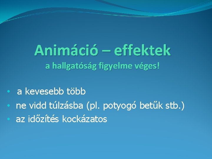 Animáció – effektek a hallgatóság figyelme véges! • a kevesebb több • ne vidd