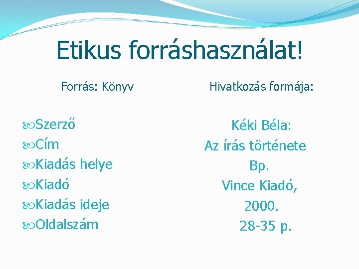 Etikus forráshasználat! Forrás: Könyv Szerző Cím Kiadás helye Kiadó Kiadás ideje Oldalszám Hivatkozás formája: