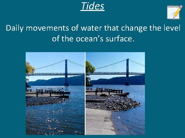 Tides Daily movements of water that change the level of the ocean’s surface. 