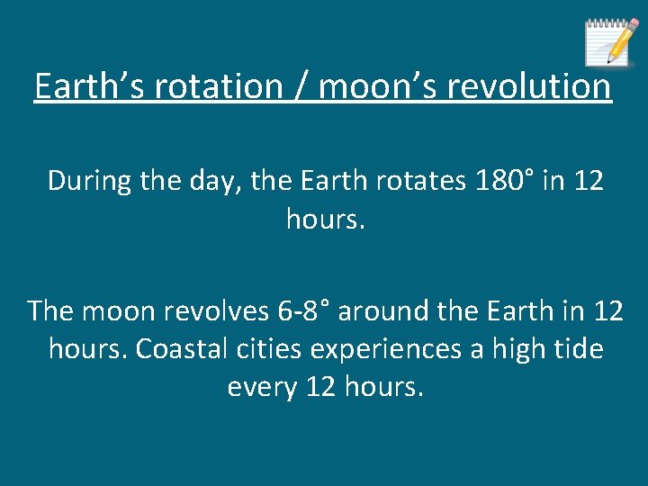 Earth’s rotation / moon’s revolution During the day, the Earth rotates 180° in 12