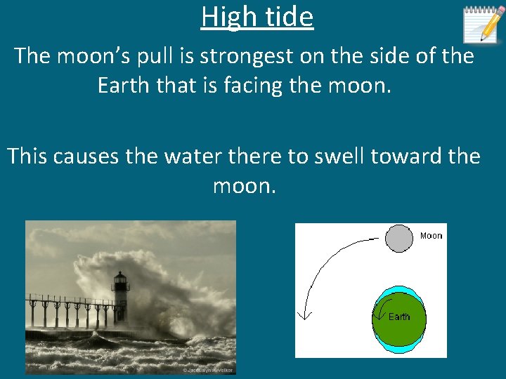 High tide The moon’s pull is strongest on the side of the Earth that