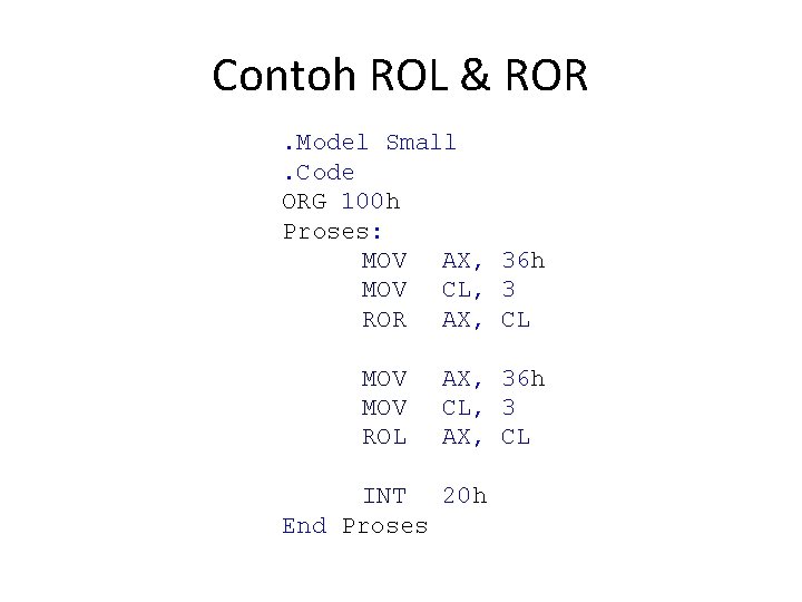 Contoh ROL & ROR. Model Small. Code ORG 100 h Proses: MOV AX, 36