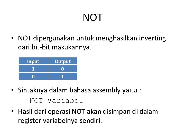 NOT • NOT dipergunakan untuk menghasilkan inverting dari bit-bit masukannya. Input 1 0 Output