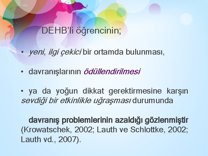 DEHB’li öğrencinin; • yeni, ilgi çekici bir ortamda bulunması, • davranışlarının ödüllendirilmesi • ya