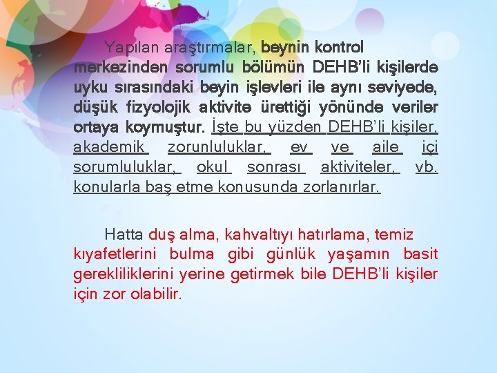 Yapılan araştırmalar, beynin kontrol merkezinden sorumlu bölümün DEHB’li kişilerde uyku sırasındaki beyin işlevleri ile