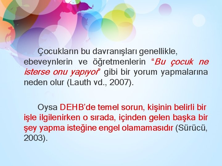 Çocukların bu davranışları genellikle, ebeveynlerin ve öğretmenlerin “Bu çocuk ne isterse onu yapıyor” gibi