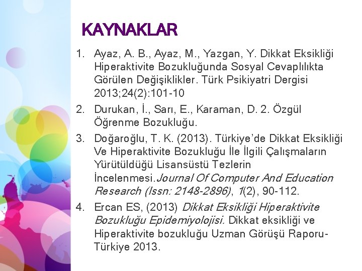 KAYNAKLAR 1. Ayaz, A. B. , Ayaz, M. , Yazgan, Y. Dikkat Eksikliği Hiperaktivite