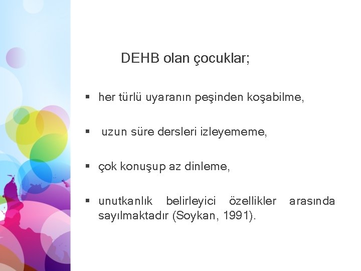 DEHB olan çocuklar; § her türlü uyaranın peşinden koşabilme, § uzun süre dersleri izleyememe,
