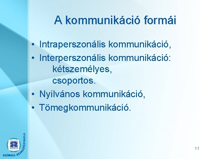 A kommunikáció formái • Intraperszonális kommunikáció, • Interperszonális kommunikáció: kétszemélyes, csoportos. • Nyilvános kommunikáció,