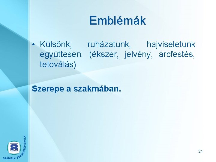 Emblémák • Külsőnk, ruházatunk, hajviseletünk együttesen. (ékszer, jelvény, arcfestés, tetoválás) Szerepe a szakmában. 21