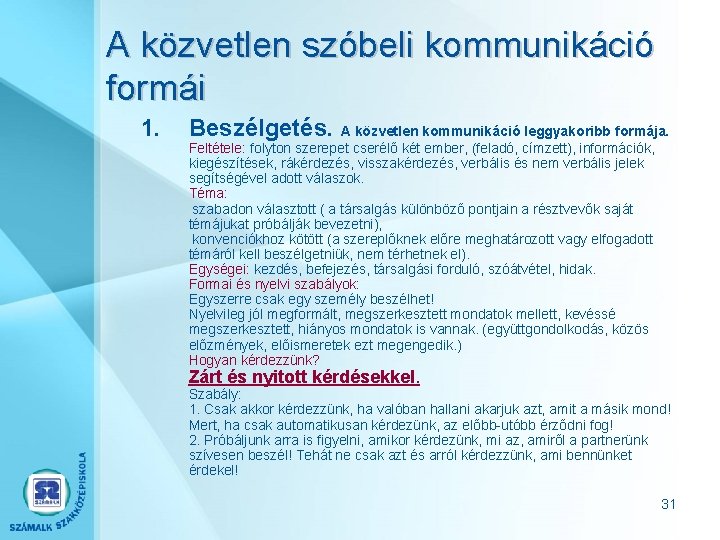 A közvetlen szóbeli kommunikáció formái 1. Beszélgetés. A közvetlen kommunikáció leggyakoribb formája. Feltétele: folyton