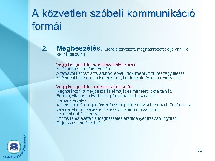 A közvetlen szóbeli kommunikáció formái 2. Megbeszélés. Előre eltervezett, meghatározott célja van. Fel kell