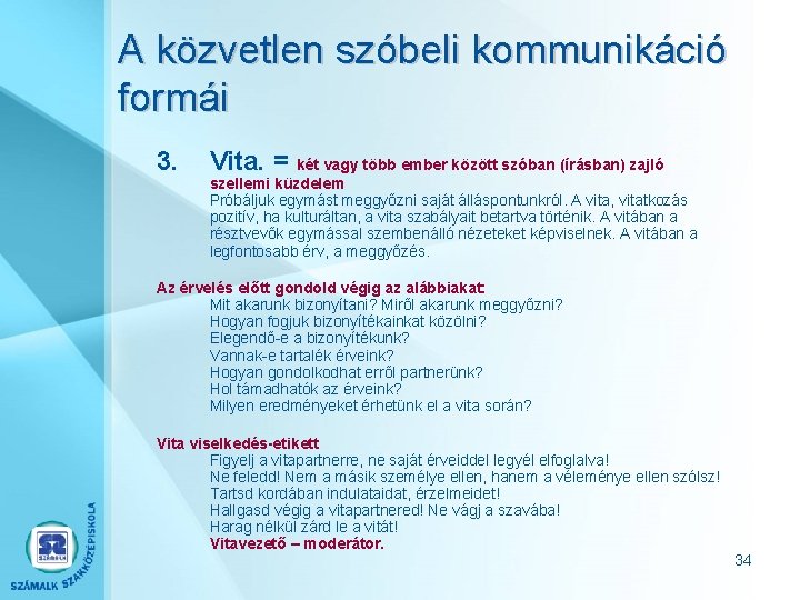 A közvetlen szóbeli kommunikáció formái 3. Vita. = két vagy több ember között szóban