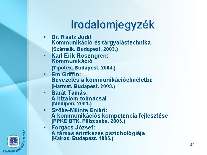 Irodalomjegyzék • Dr. Raátz Judit Kommunikáció és tárgyalástechnika (Számalk. Budapest. 2003. ) • Karl