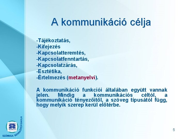 A kommunikáció célja -Tájékoztatás, -Kifejezés -Kapcsolatteremtés, -Kapcsolatfenntartás, -Kapcsolatzárás, -Esztétika, -Értelmezés (metanyelvi). A kommunikáció funkciói