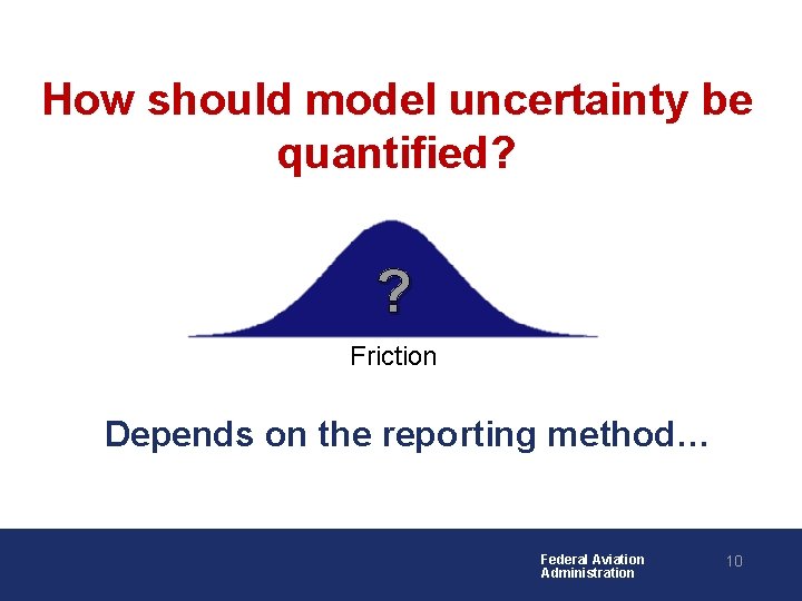 How should model uncertainty be quantified? ? Friction Depends on the reporting method… Federal