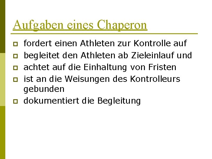 Aufgaben eines Chaperon p p p fordert einen Athleten zur Kontrolle auf begleitet den
