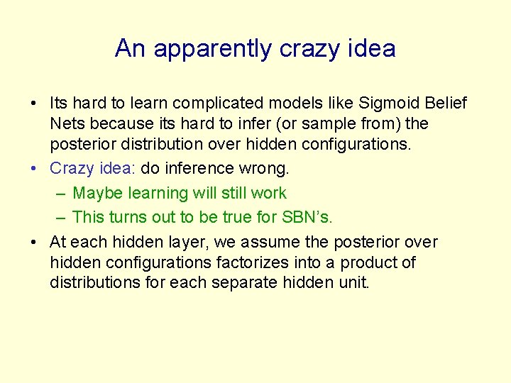 An apparently crazy idea • Its hard to learn complicated models like Sigmoid Belief