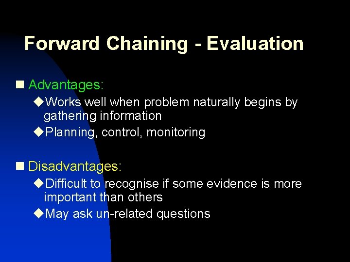 Forward Chaining - Evaluation n Advantages: u. Works well when problem naturally begins by Forward Chaining - Evaluation n Advantages: u. Works well when problem naturally begins by
