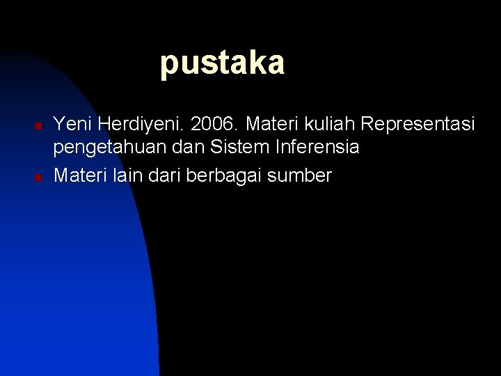 pustaka n n Yeni Herdiyeni. 2006. Materi kuliah Representasi pengetahuan dan Sistem Inferensia Materi pustaka n n Yeni Herdiyeni. 2006. Materi kuliah Representasi pengetahuan dan Sistem Inferensia Materi