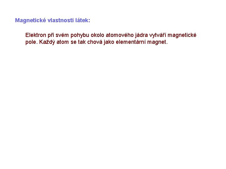 Magnetické vlastnosti látek: Elektron při svém pohybu okolo atomového jádra vytváří magnetické pole. Každý