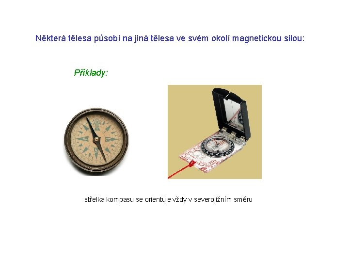 Některá tělesa působí na jiná tělesa ve svém okolí magnetickou silou: Příklady: střelka kompasu