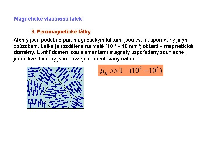 Magnetické vlastnosti látek: 3. Feromagnetické látky Atomy jsou podobné paramagnetickým látkám, jsou však uspořádány