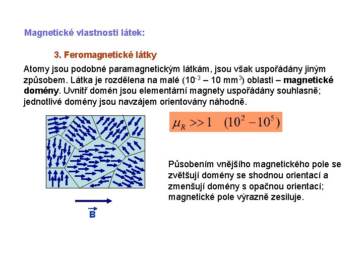 Magnetické vlastnosti látek: 3. Feromagnetické látky Atomy jsou podobné paramagnetickým látkám, jsou však uspořádány