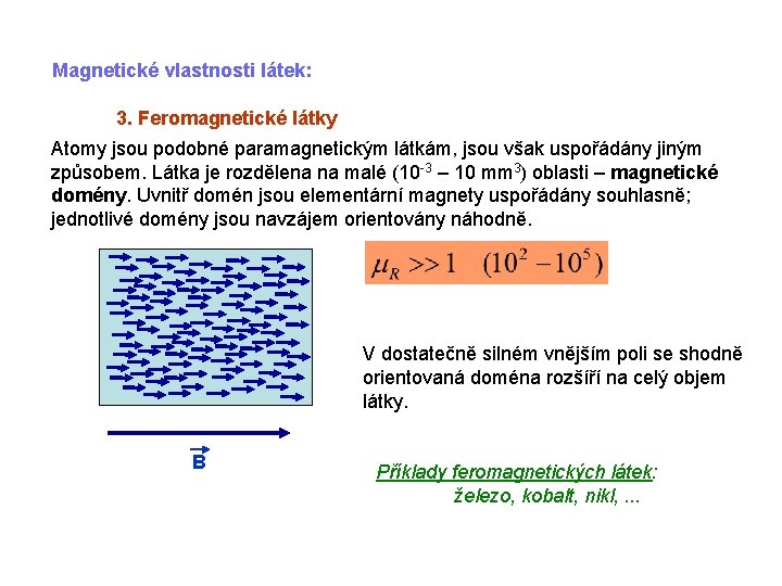 Magnetické vlastnosti látek: 3. Feromagnetické látky Atomy jsou podobné paramagnetickým látkám, jsou však uspořádány