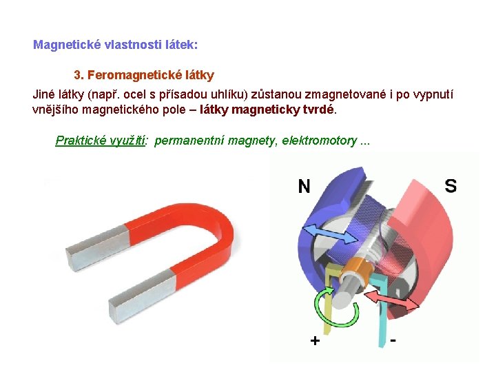 Magnetické vlastnosti látek: 3. Feromagnetické látky Jiné látky (např. ocel s přísadou uhlíku) zůstanou