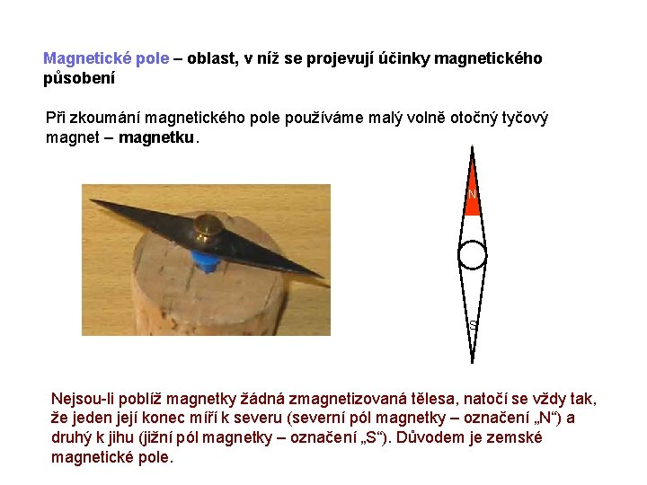 Magnetické pole – oblast, v níž se projevují účinky magnetického působení Při zkoumání magnetického